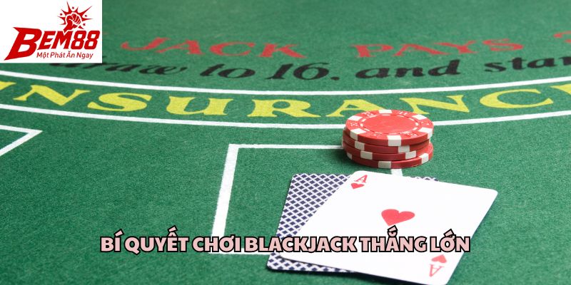 Bí quyết chơi Blackjack thắng lớn