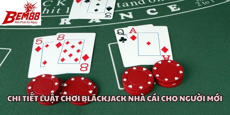 Chi tiết luật chơi Blackjack nhà cái cho người mới