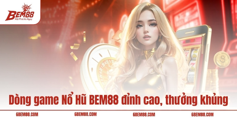 Dòng game Nổ Hũ BEM88 đỉnh cao, thưởng khủng