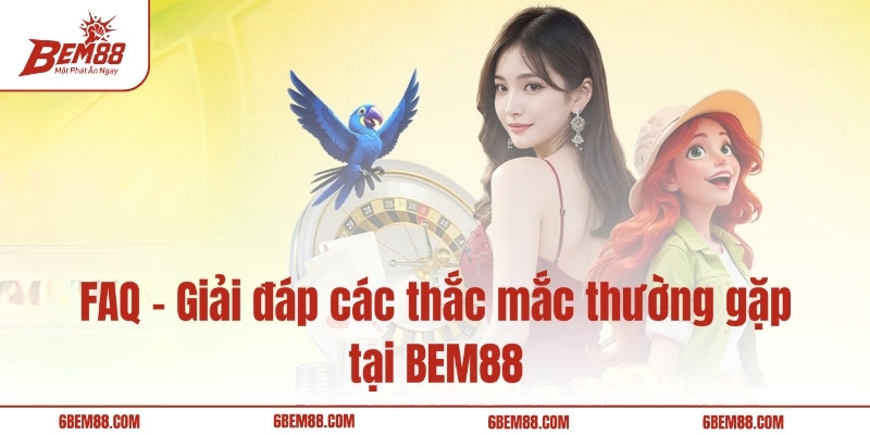 FAQ – Giải đáp các thắc mắc thường gặp tại BEM88