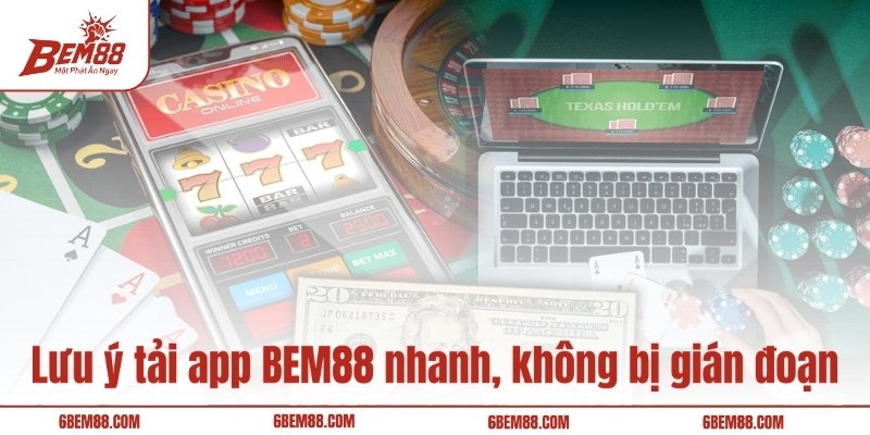 Lưu ý tải app BEM88 nhanh, không bị gián đoạn