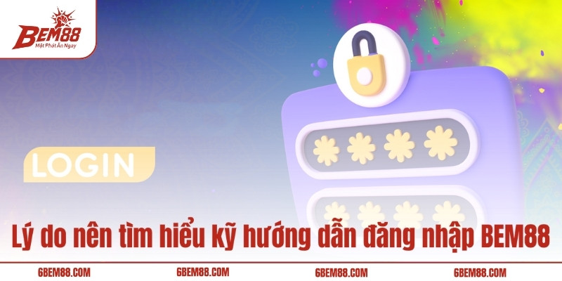 Lý do nên tìm hiểu kỹ hướng dẫn đăng nhập BEM88