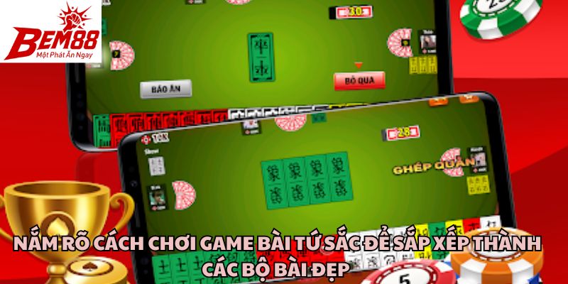 Nắm rõ cách chơi game bài Tứ Sắc để sắp xếp thành các bộ bài đẹp 