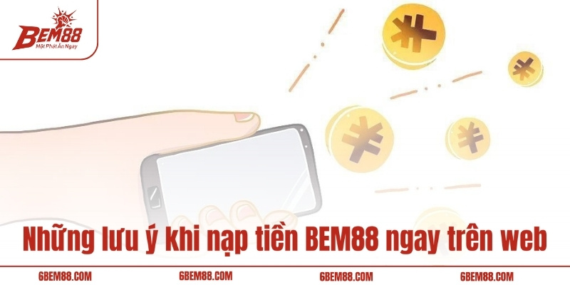 Những lưu ý khi nạp tiền BEM88 ngay trên web