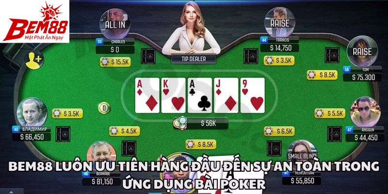 Bem88 luôn ưu tiên hàng đầu đến sự an toàn trong ứng dụng bài poker.