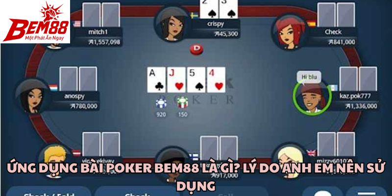 Ứng Dụng bài Poker Bem88 Là Gì? Lý Do Anh Em Nên Sử Dụng