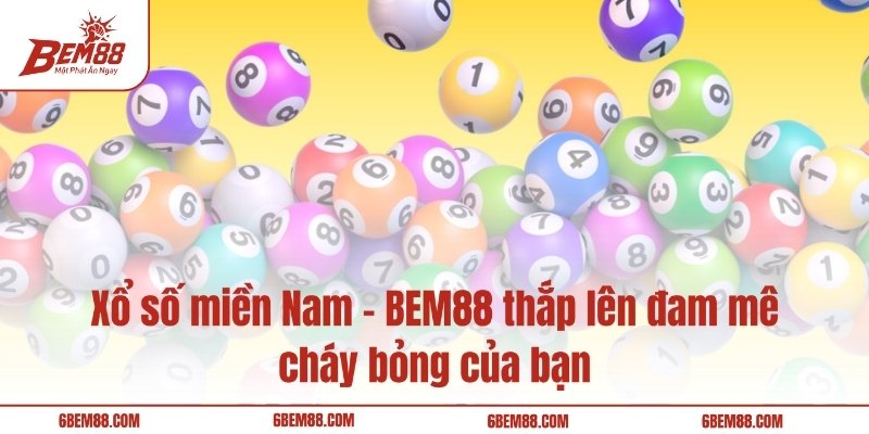 Xổ số miền Nam - BEM88 thắp lên đam mê cháy bỏng của bạn